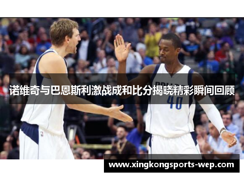 诺维奇与巴恩斯利激战成和比分揭晓精彩瞬间回顾